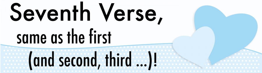 Seventh Verse, same as the first (and second, third …)!