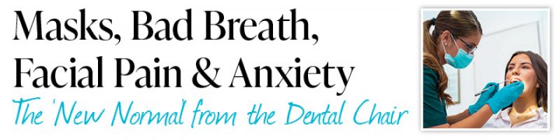 Masks, Bad Breath, Facial Pain &amp; Anxiety: The ‘New Normal’ from the Dental Chair