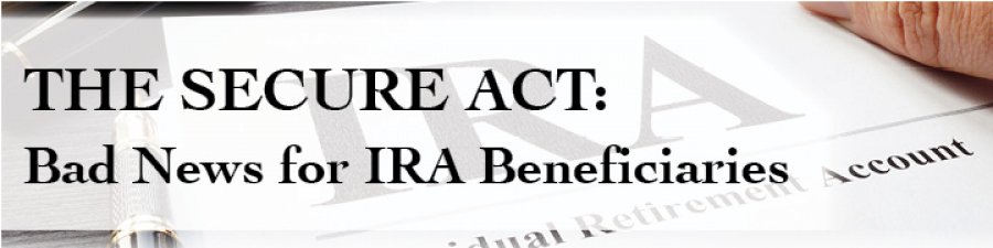 The SECURE Act: Bad News for IRA Beneficiaries
